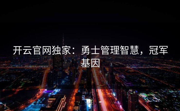 开云官网独家：勇士管理智慧，冠军基因