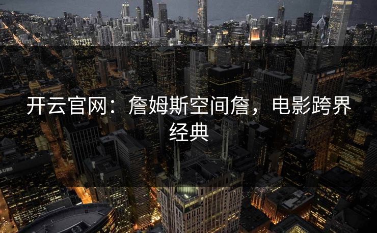 开云官网：詹姆斯空间詹，电影跨界经典