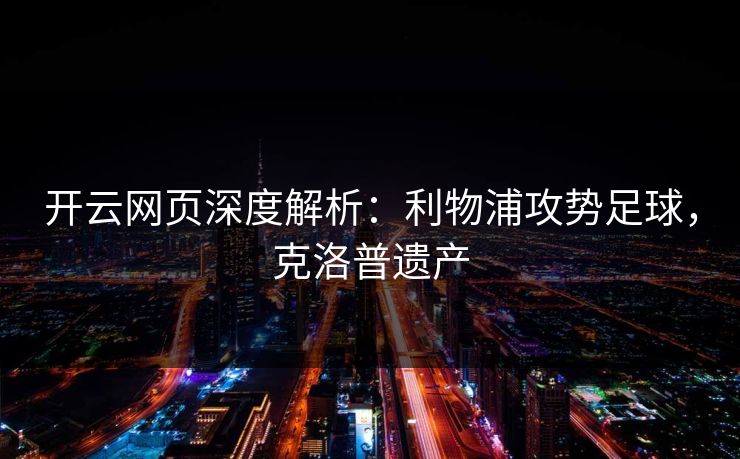 开云网页深度解析：利物浦攻势足球，克洛普遗产