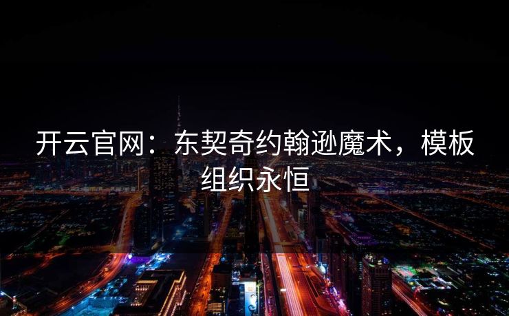 开云官网：东契奇约翰逊魔术，模板组织永恒