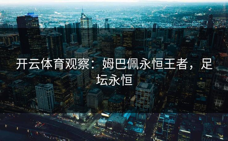 开云体育观察：姆巴佩永恒王者，足坛永恒
